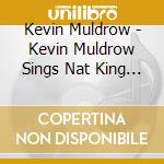 Kevin Muldrow - Kevin Muldrow Sings Nat King Cole cd musicale di Kevin Muldrow