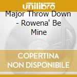 Major Throw Down - Rowena' Be Mine cd