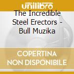 The Incredible Steel Erectors - Bull Muzika cd