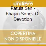 Ratula Sen - Bhajan  Songs Of Devotion cd