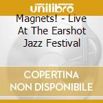 Magnets! - Live At The Earshot Jazz Festival cd musicale di Magnets!
