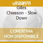 Gilles Chiasson - Slow Down cd musicale di Gilles Chiasson
