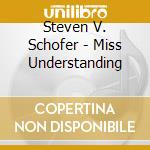 Steven V. Schofer - Miss Understanding cd musicale di Steven V. Schofer