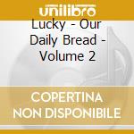 Lucky - Our Daily Bread - Volume 2 cd