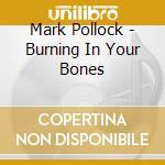 Mark Pollock - Burning In Your Bones cd