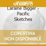 Laraine Bigger - Pacific  Sketches cd musicale di Laraine Bigger