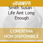 Smith Susan - Life Aint Long Enough cd