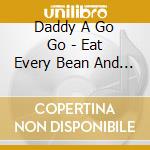 Daddy A Go Go - Eat Every Bean And Pea On Your cd musicale di Daddy A Go Go