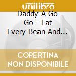 Daddy A Go Go - Eat Every Bean And Pea On Your cd