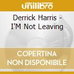 Derrick Harris - I'M Not Leaving cd musicale di Derrick Harris