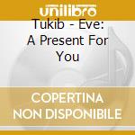 Tukib - Eve: A Present For You cd
