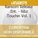 Ransom Release Ent. - Ribz Touchin Vol. 1 cd
