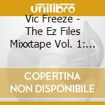 Vic Freeze - The Ez Files Mixxtape Vol. 1: Watch For Ice On The Bridge cd