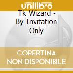 Tk Wizard - By Invitation Only cd musicale di Tk Wizard