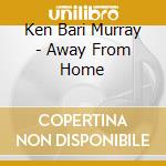 Ken Bari Murray - Away From Home cd