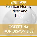 Ken Bari Murray - Now And Then cd