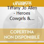 Tiffany Jo Allen - Heroes Cowgirls & Dreams cd