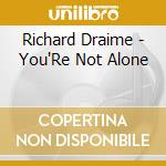 Richard Draime - You'Re Not Alone cd musicale di Richard Draime