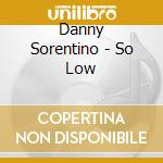 Danny Sorentino - So Low cd