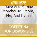 Dave And Maxine Morehouse - Mom, Me, And Hymn cd