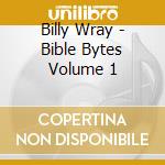 Billy Wray - Bible Bytes Volume 1 cd musicale di Billy Wray