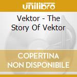 Vektor - The Story Of Vektor cd musicale di Vektor