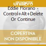Eddie Florano - Control+Alt+Delete Or Continue cd musicale di Eddie Florano