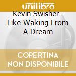 Kevin Swisher - Like Waking From A Dream cd