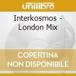 Interkosmos - London Mix cd musicale di Interkosmos
