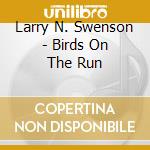Larry N. Swenson - Birds On The Run cd