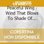 Peaceful Wing - Wind That Blows To Shade Of The Tree cd