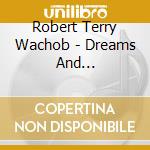 Robert Terry Wachob - Dreams And Reality--All That My Heart Can Touch cd musicale di Robert Terry Wachob