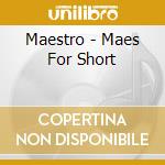 Maestro - Maes For Short cd