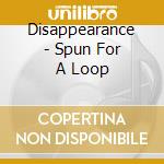 Disappearance - Spun For A Loop cd