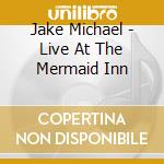 Jake Michael - Live At The Mermaid Inn cd
