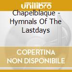 Chapelblaque - Hymnals Of The Lastdays cd