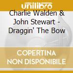 Charlie Walden & John Stewart - Draggin' The Bow cd