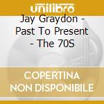 Jay Graydon - Past To Present - The 70S cd