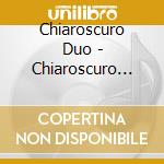 Chiaroscuro Duo - Chiaroscuro Duo cd musicale di Chiaroscuro Duo