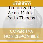 Tequila & The Actual Matrix - Radio Therapy cd