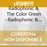 Radiophonic & The Color Green - Radiophonic & The Color Green cd musicale di Radiophonic & The Color Green