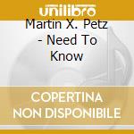 Martin X. Petz - Need To Know