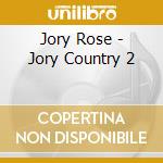 Jory Rose - Jory Country 2 cd musicale di Jory Rose