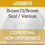 Brown73/Brown Soul / Various cd musicale di Various