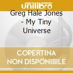 Greg Hale Jones - My Tiny Universe cd