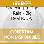 Speeding In The Rain - Big Deal R.I.P. cd