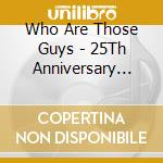 Who Are Those Guys - 25Th Anniversary Edition cd musicale di Who Are Those Guys