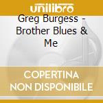 Greg Burgess - Brother Blues & Me cd musicale di Greg Burgess