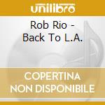 Rob Rio - Back To L.A. cd musicale di Rob Rio