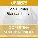 Too Human - Standards Live cd